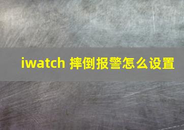 iwatch 摔倒报警怎么设置